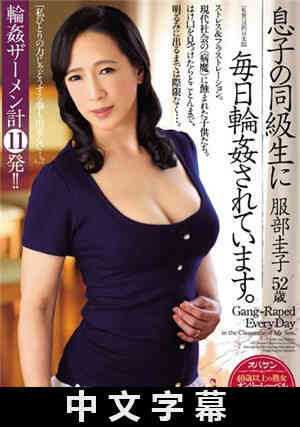 [中文字幕]每天被儿子的同学轮姦 服部圭子免费观看